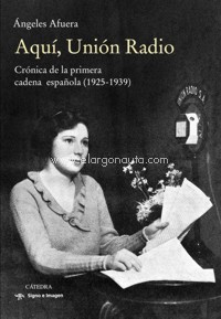 Aquí, Unión Radio. Crónica de la primera cadena española (1925-1939)