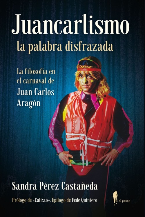 Juancarlismo: la palabra disfrazada. La filosofía en el carnaval de Juan Carlos Aragón