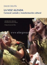 La voz alzada. Carnaval cantado y transfromación cultural. Historia del Carnaval de Málaga en sus coplas